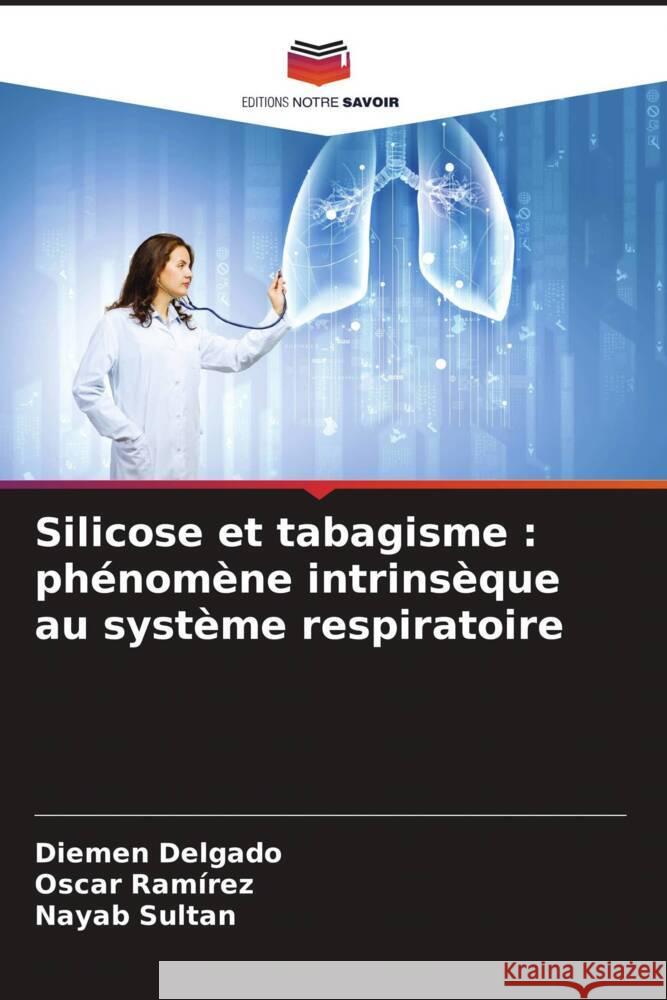 Silicose et tabagisme : phénomène intrinsèque au système respiratoire Delgado, Diemen, Ramírez, Oscar, Sultan, Nayab 9786204491912