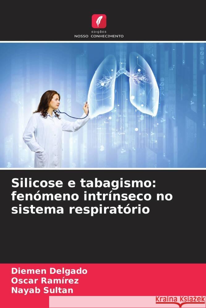 Silicose e tabagismo: fenómeno intrínseco no sistema respiratório Delgado, Diemen, Ramírez, Oscar, Sultan, Nayab 9786204491936