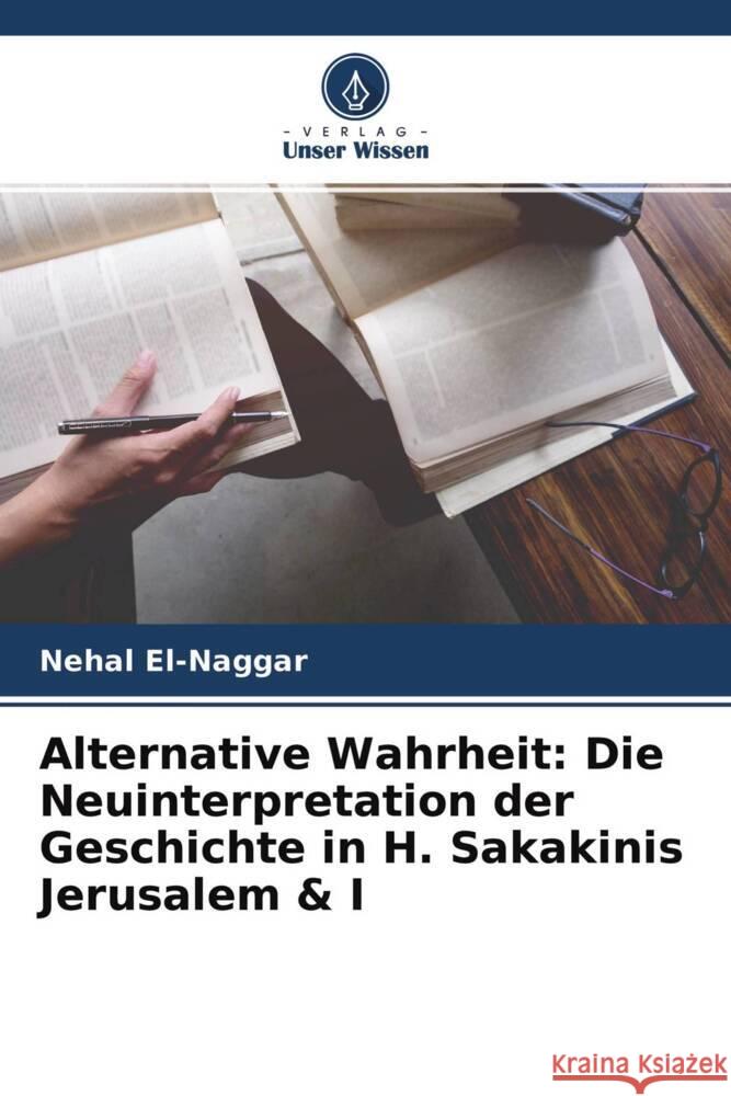 Alternative Wahrheit: Die Neuinterpretation der Geschichte in H. Sakakinis Jerusalem & I El-Naggar, Nehal 9786204492070