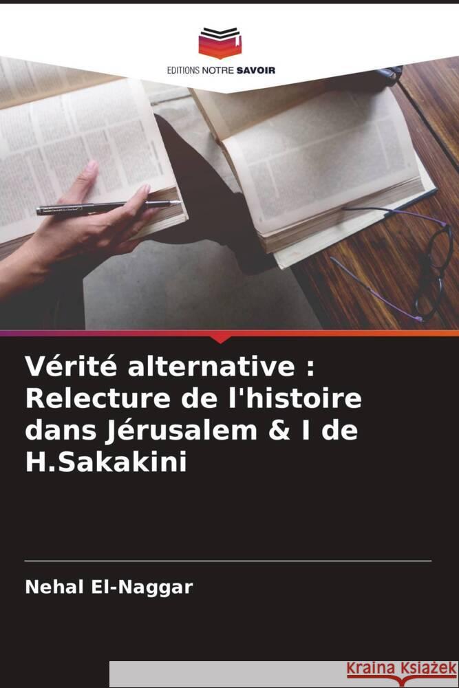 Vérité alternative : Relecture de l'histoire dans Jérusalem & I de H.Sakakini El-Naggar, Nehal 9786204492094