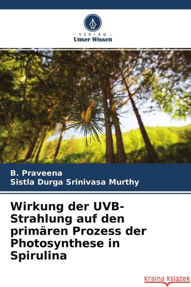 Wirkung der UVB-Strahlung auf den primären Prozess der Photosynthese in Spirulina Praveena, B., Murthy, Sistla Durga Srinivasa 9786204492681 Verlag Unser Wissen