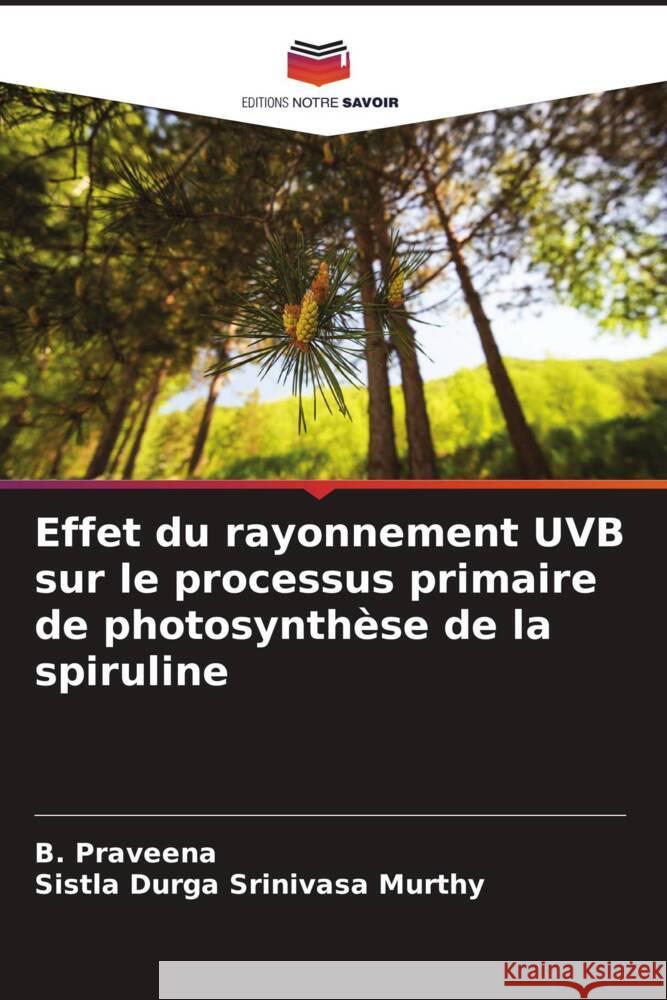 Effet du rayonnement UVB sur le processus primaire de photosynthèse de la spiruline Praveena, B., Murthy, Sistla Durga Srinivasa 9786204492704 Editions Notre Savoir