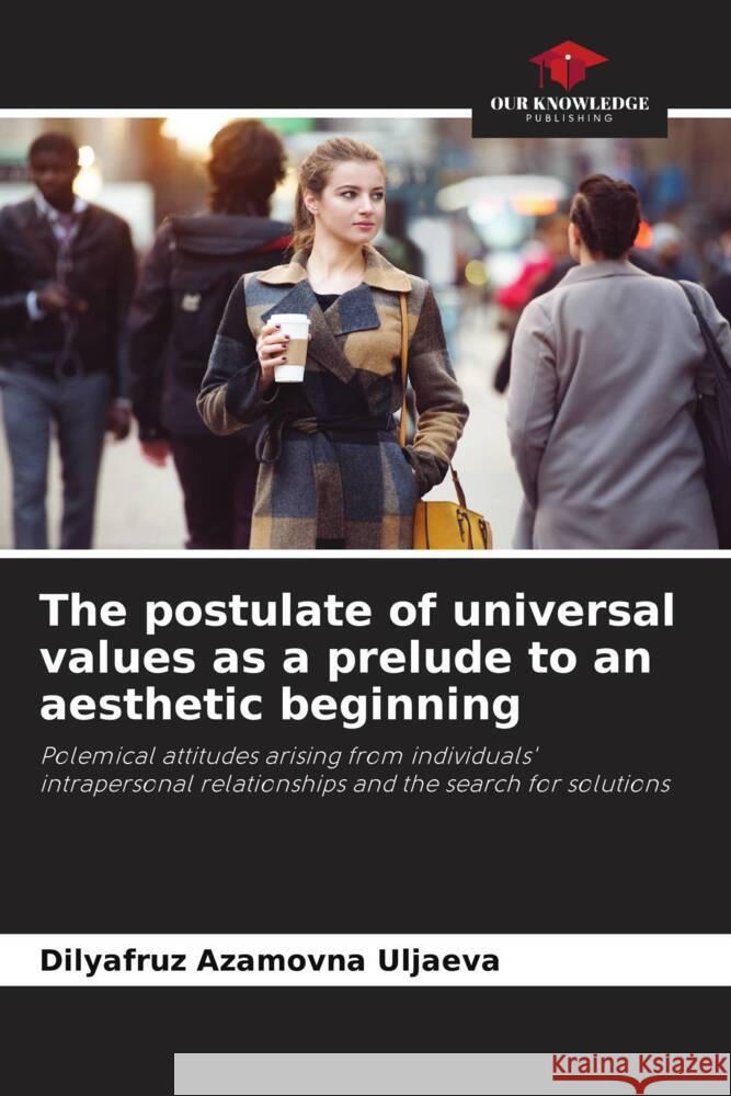 The postulate of universal values as a prelude to an aesthetic beginning Uljaeva, Dilyafruz Azamovna 9786204493657 Our Knowledge Publishing