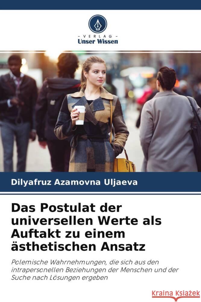 Das Postulat der universellen Werte als Auftakt zu einem ästhetischen Ansatz Uljaeva, Dilyafruz Azamovna 9786204493664 Verlag Unser Wissen
