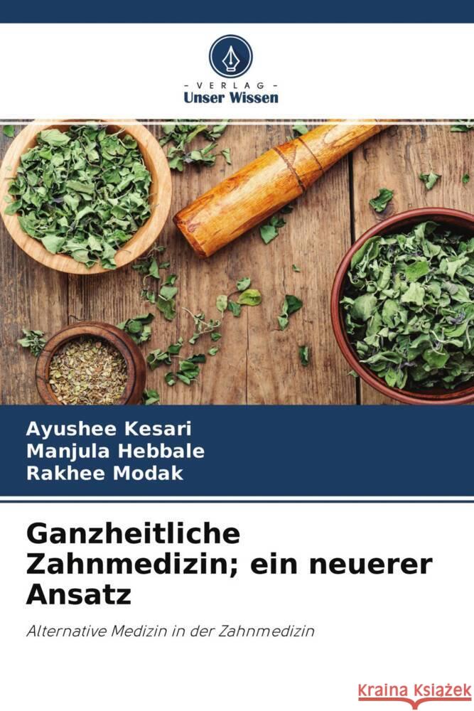 Ganzheitliche Zahnmedizin; ein neuerer Ansatz Kesari, Ayushee, Hebbale, Manjula, Modak, Rakhee 9786204494982