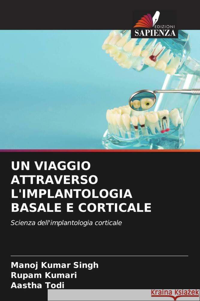 UN VIAGGIO ATTRAVERSO L'IMPLANTOLOGIA BASALE E CORTICALE Singh, Manoj Kumar, Kumari, Rupam, Todi, Aastha 9786204495941 Edizioni Sapienza