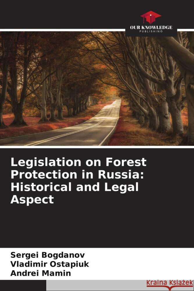 Legislation on Forest Protection in Russia: Historical and Legal Aspect Bogdanov, Sergei, Ostapiuk, Vladimir, Mamin, Andrei 9786204496443