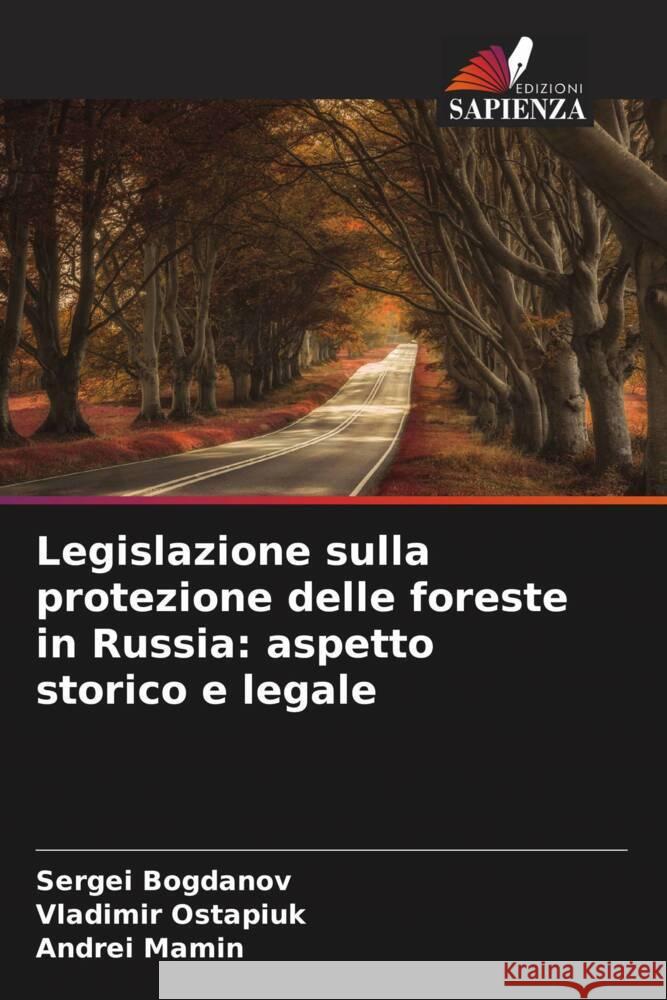 Legislazione sulla protezione delle foreste in Russia: aspetto storico e legale Bogdanov, Sergei, Ostapiuk, Vladimir, Mamin, Andrei 9786204496474