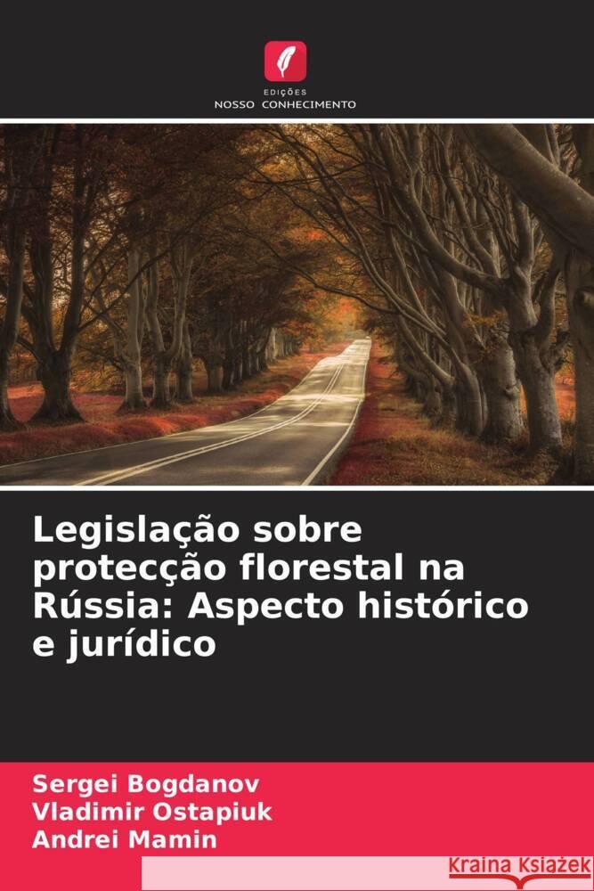 Legislação sobre protecção florestal na Rússia: Aspecto histórico e jurídico Bogdanov, Sergei, Ostapiuk, Vladimir, Mamin, Andrei 9786204496481