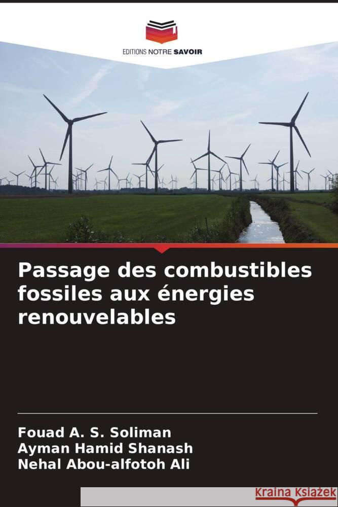 Passage des combustibles fossiles aux énergies renouvelables Soliman, Fouad A. S., Shanash, Ayman Hamid, Ali, Nehal Abou-alfotoh 9786204497105 Editions Notre Savoir