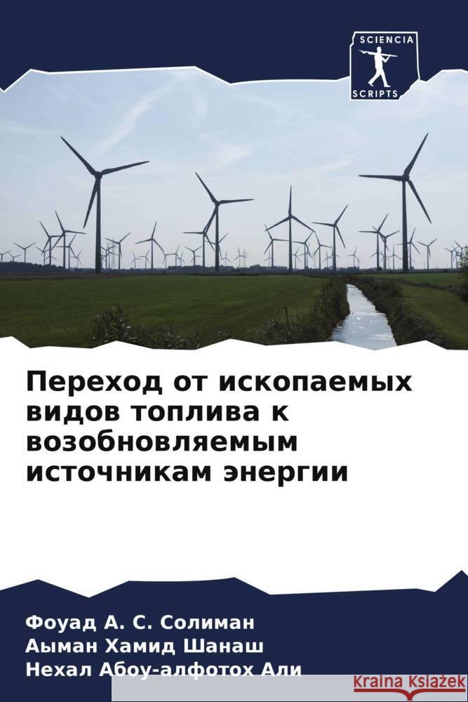 Perehod ot iskopaemyh widow topliwa k wozobnowlqemym istochnikam änergii Soliman, Fouad A. S., Shanash, Ayman Hamid, Ali, Nehal Abou-alfotoh 9786204497136 Sciencia Scripts