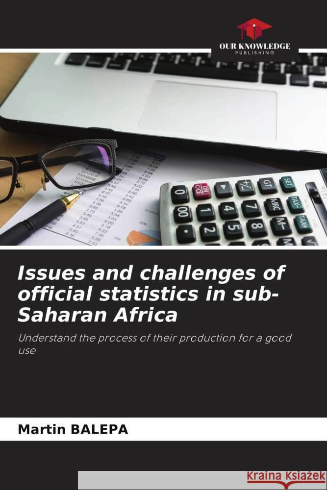 Issues and challenges of official statistics in sub-Saharan Africa Balepa, Martin 9786204497921 Our Knowledge Publishing