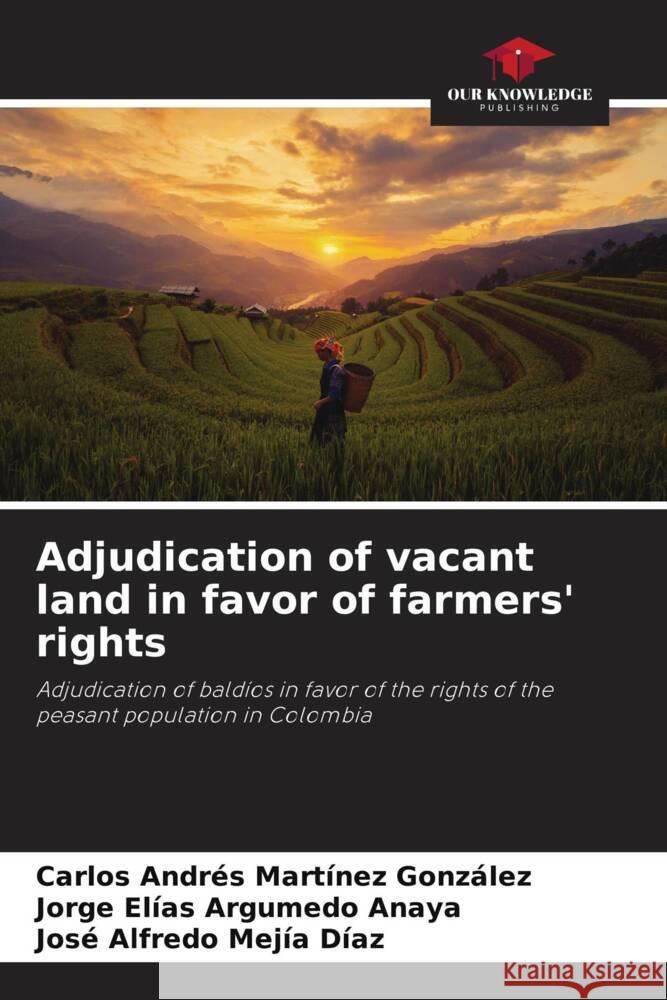 Adjudication of vacant land in favor of farmers' rights Martínez González, Carlos Andrés, Argumedo Anaya, Jorge Elías, Mejía Díaz, José Alfredo 9786204498713