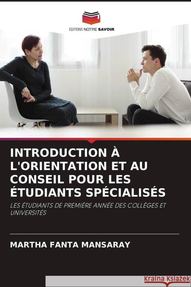 INTRODUCTION À L'ORIENTATION ET AU CONSEIL POUR LES ÉTUDIANTS SPÉCIALISÉS Mansaray, Martha Fanta 9786204499024 Editions Notre Savoir