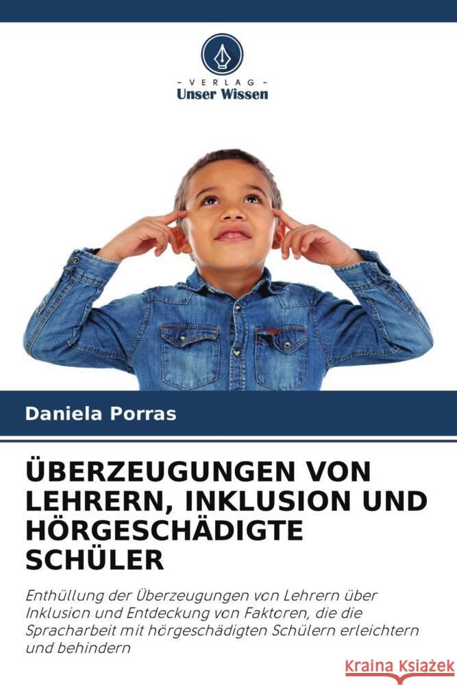 ÜBERZEUGUNGEN VON LEHRERN, INKLUSION UND HÖRGESCHÄDIGTE SCHÜLER Porras, Daniela 9786204499802