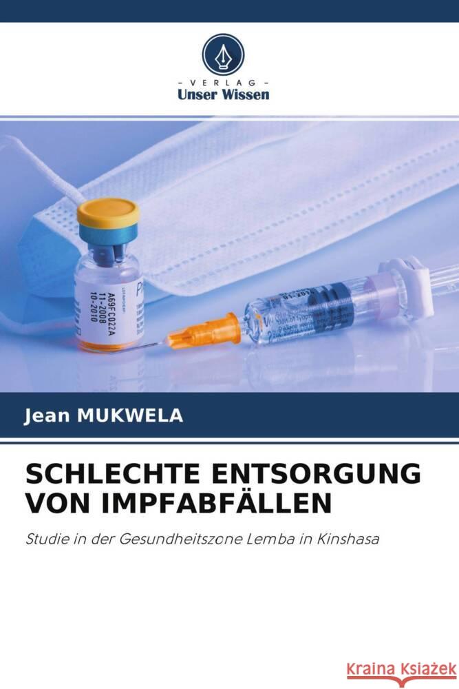 SCHLECHTE ENTSORGUNG VON IMPFABFÄLLEN Mukwela, Jean 9786204500416 Verlag Unser Wissen