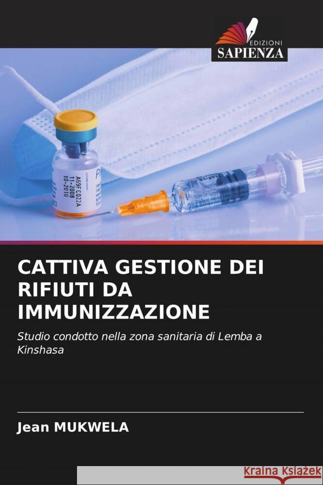 CATTIVA GESTIONE DEI RIFIUTI DA IMMUNIZZAZIONE Mukwela, Jean 9786204500447 Edizioni Sapienza