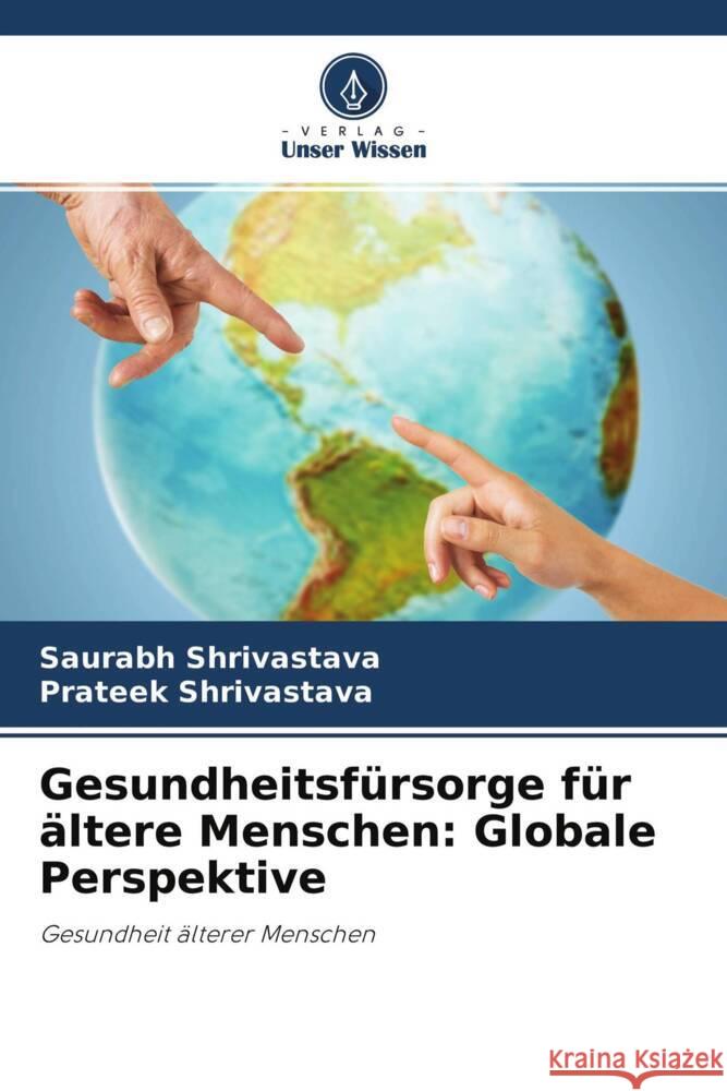 Gesundheitsfürsorge für ältere Menschen: Globale Perspektive Shrivastava, Saurabh, Shrivastava, Prateek 9786204500560 Verlag Unser Wissen