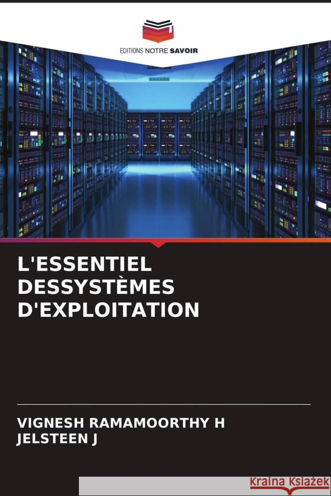 L'ESSENTIEL DESSYSTÈMES D'EXPLOITATION RAMAMOORTHY H, VIGNESH, J, JELSTEEN 9786204500614