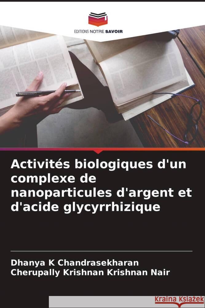 Activités biologiques d'un complexe de nanoparticules d'argent et d'acide glycyrrhizique K Chandrasekharan, Dhanya, Nair, Cherupally Krishnan Krishnan 9786204501611