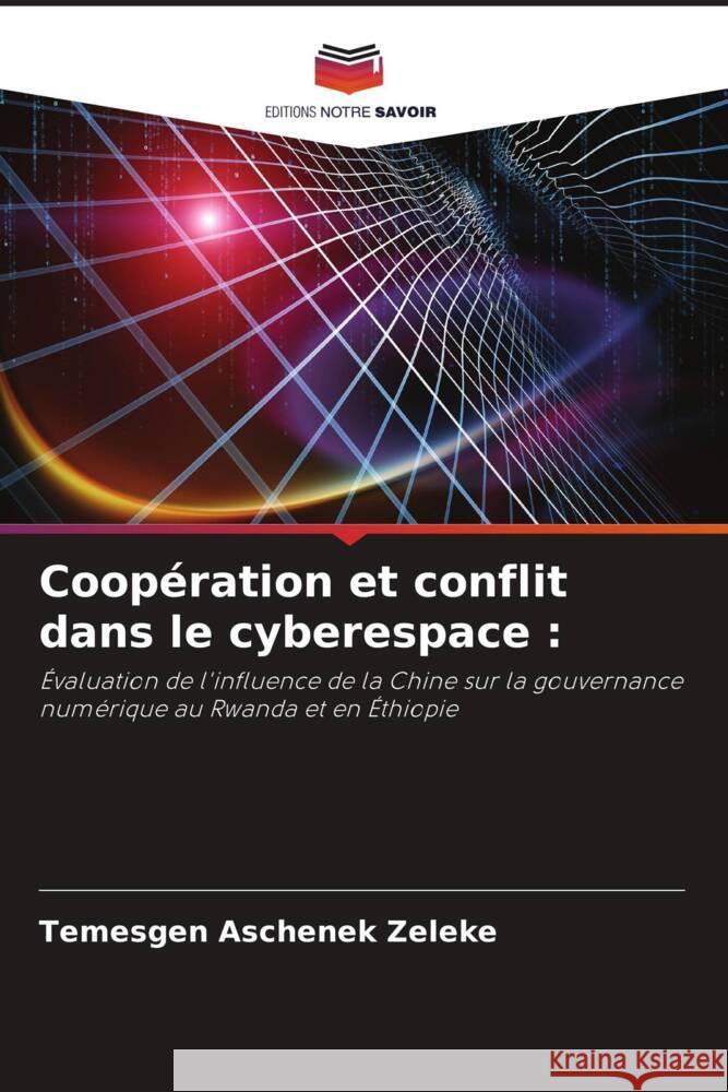 Coopération et conflit dans le cyberespace : Zeleke, Temesgen Aschenek 9786204502335 Editions Notre Savoir