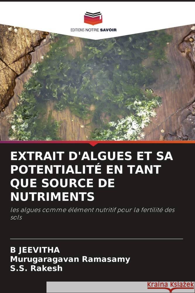 EXTRAIT D'ALGUES ET SA POTENTIALITÉ EN TANT QUE SOURCE DE NUTRIMENTS JEEVITHA, B, Ramasamy, Murugaragavan, Rakesh, S.S. 9786204502687