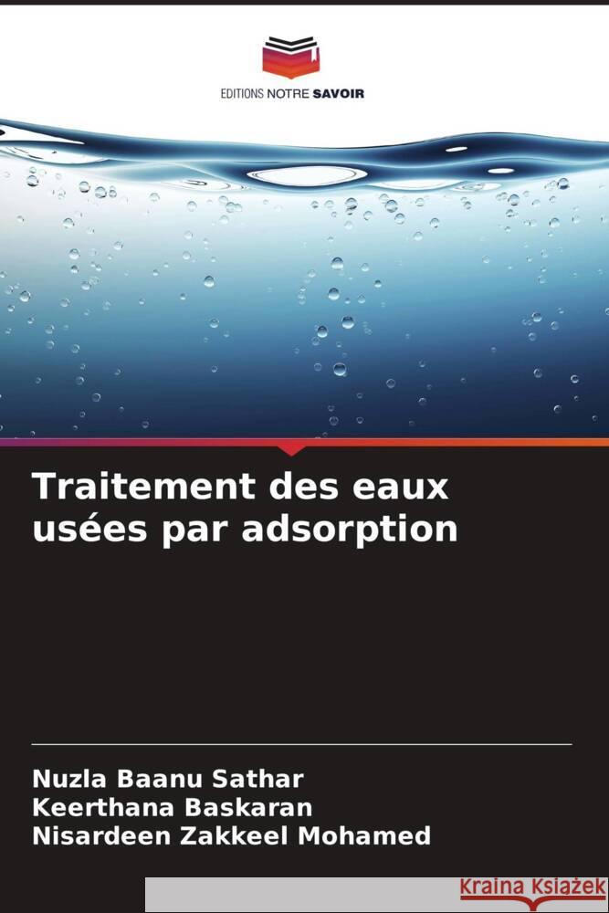 Traitement des eaux usées par adsorption Sathar, Nuzla Baanu, Baskaran, Keerthana, Zakkeel Mohamed, Nisardeen 9786204502991 Editions Notre Savoir