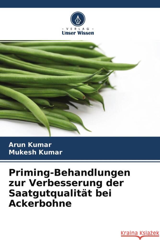 Priming-Behandlungen zur Verbesserung der Saatgutqualität bei Ackerbohne Kumar, Arun, Kumar, Mukesh 9786204503035 Verlag Unser Wissen