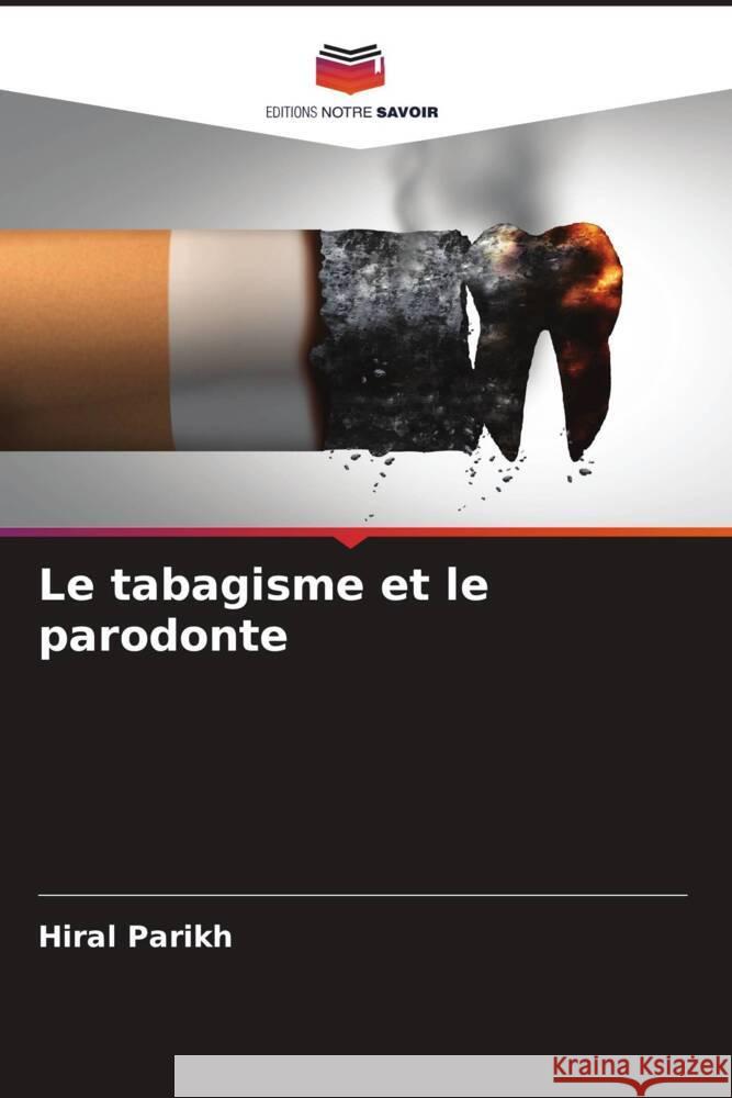 Le tabagisme et le parodonte Parikh, Hiral 9786204503707 Editions Notre Savoir