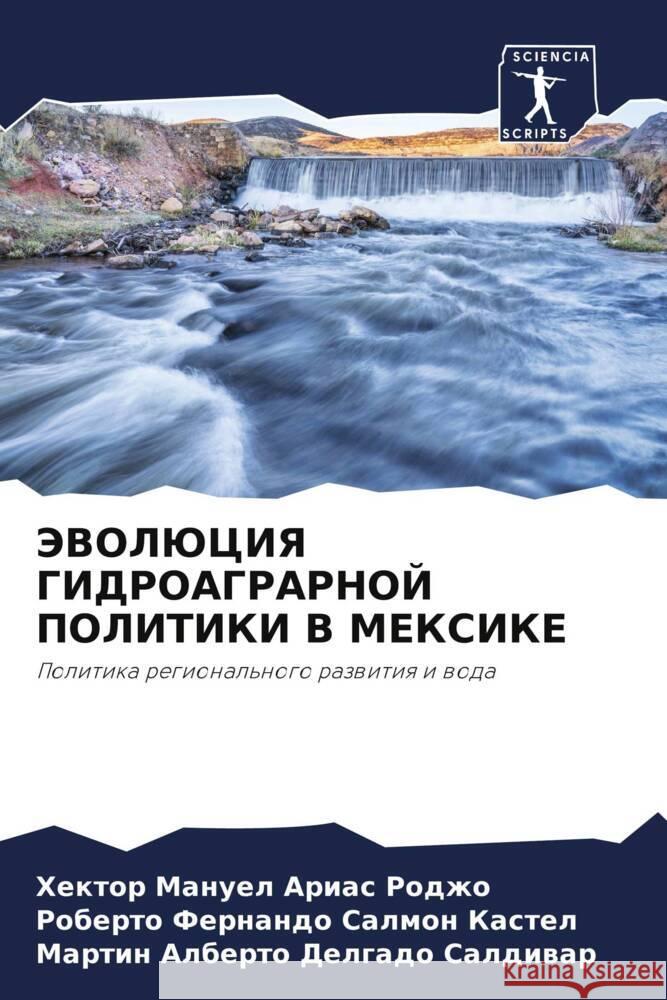 JeVOLJuCIYa GIDROAGRARNOJ POLITIKI V MEKSIKE Arias Rodzho, Hektor Manuel, Salmon Kastel, Roberto Fernando, Delgado Saldiwar, Martin Alberto 9786204504155