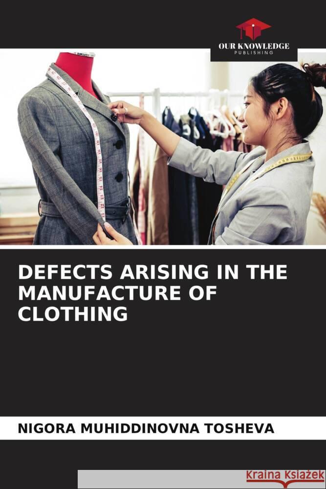 DEFECTS ARISING IN THE MANUFACTURE OF CLOTHING Tosheva, Nigora Muhiddinovna 9786204505121 Our Knowledge Publishing