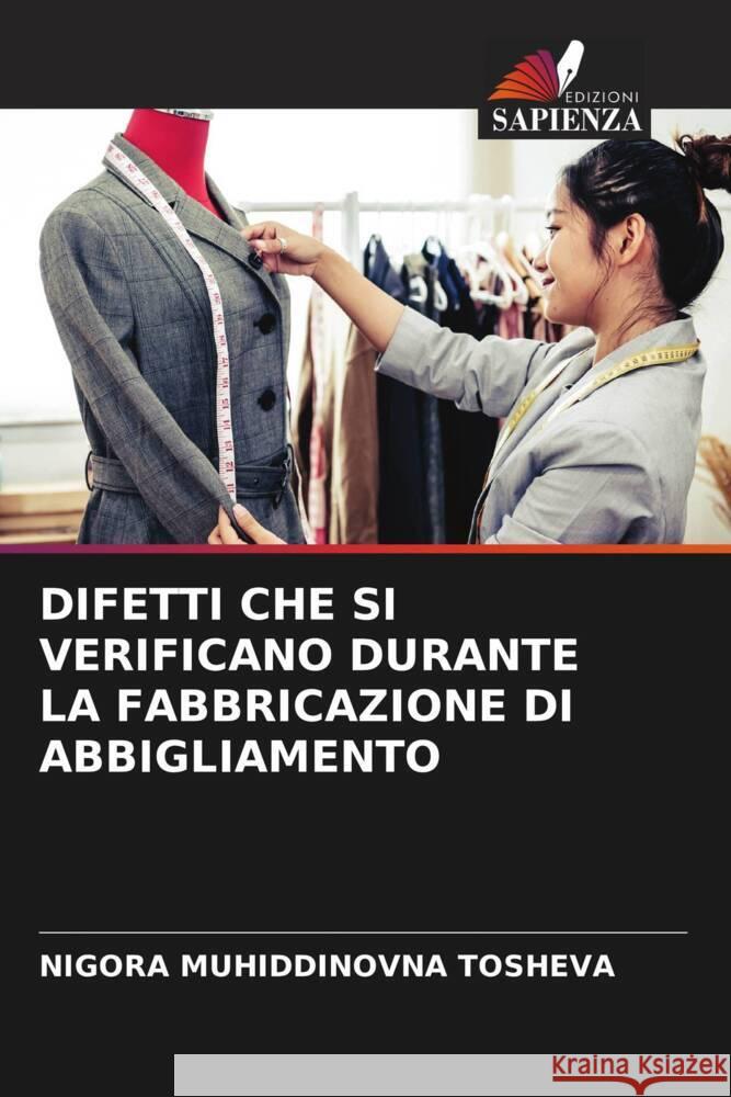 DIFETTI CHE SI VERIFICANO DURANTE LA FABBRICAZIONE DI ABBIGLIAMENTO Tosheva, Nigora Muhiddinovna 9786204505145 Edizioni Sapienza