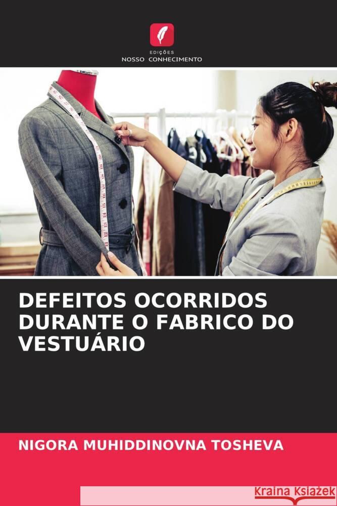 DEFEITOS OCORRIDOS DURANTE O FABRICO DO VESTUÁRIO Tosheva, Nigora Muhiddinovna 9786204505152 Edições Nosso Conhecimento