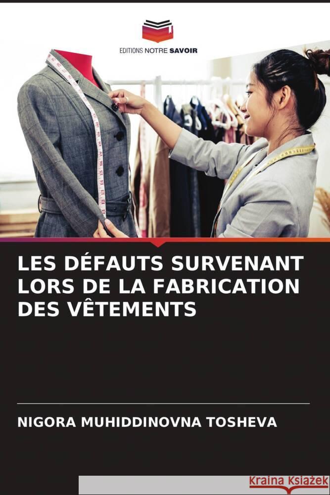 LES DÉFAUTS SURVENANT LORS DE LA FABRICATION DES VÊTEMENTS Tosheva, Nigora Muhiddinovna 9786204505169 Editions Notre Savoir