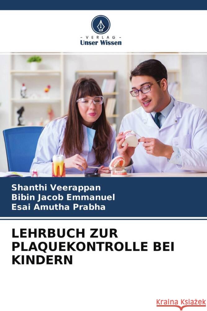 LEHRBUCH ZUR PLAQUEKONTROLLE BEI KINDERN Veerappan, Shanthi, Emmanuel, Bibin Jacob, Prabha, Esai Amutha 9786204506074 Verlag Unser Wissen