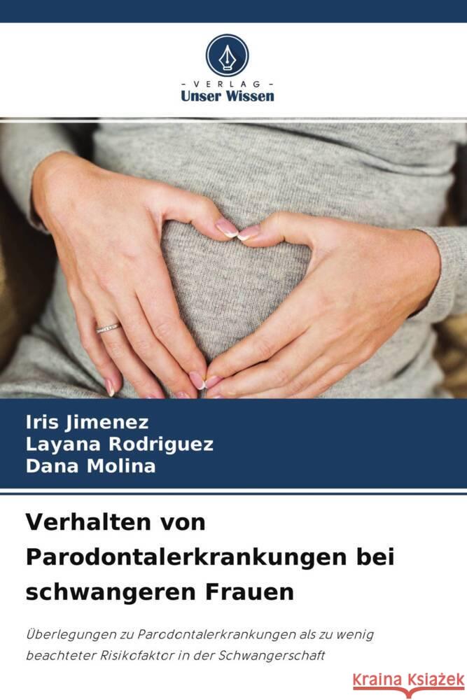 Verhalten von Parodontalerkrankungen bei schwangeren Frauen Jimenez, Iris, Rodriguez, Layana, Molina, Dana 9786204507477