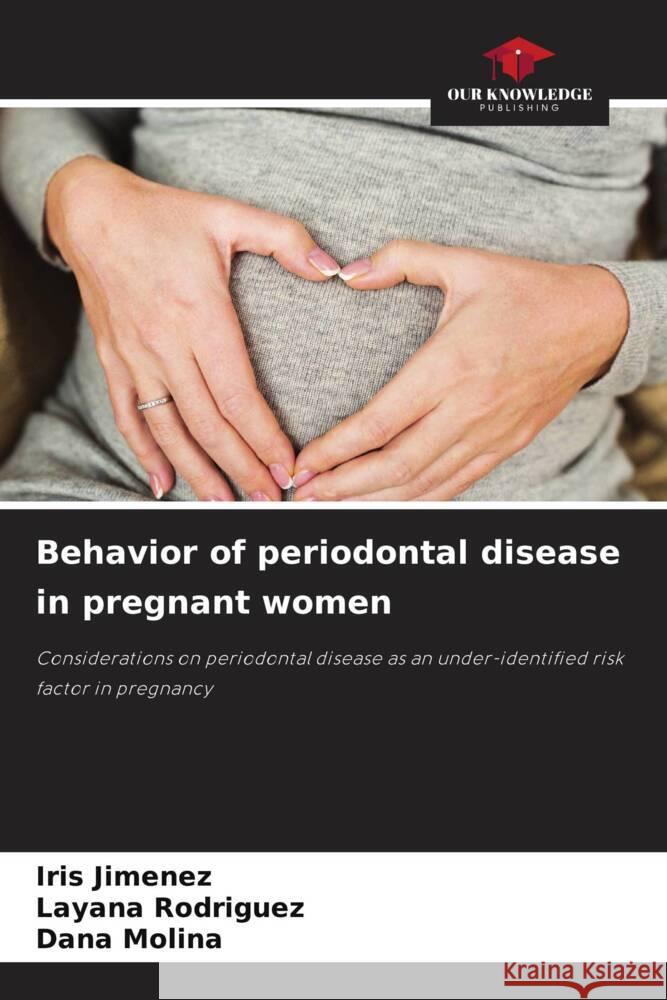 Behavior of periodontal disease in pregnant women Jimenez, Iris, Rodriguez, Layana, Molina, Dana 9786204507484