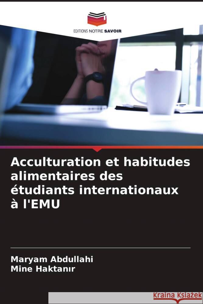 Acculturation et habitudes alimentaires des étudiants internationaux à l'EMU Abdullahi, Maryam, Haktanir, Mine 9786204508108 Editions Notre Savoir