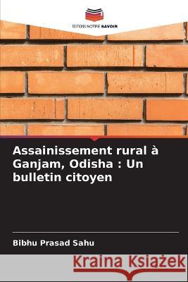 Assainissement rural ? Ganjam, Odisha: Un bulletin citoyen Bibhu Prasad Sahu 9786204508870