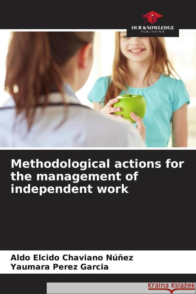 Methodological actions for the management of independent work Chaviano Núñez, Aldo Elcido, Pérez García, Yaumara 9786204509648 Our Knowledge Publishing