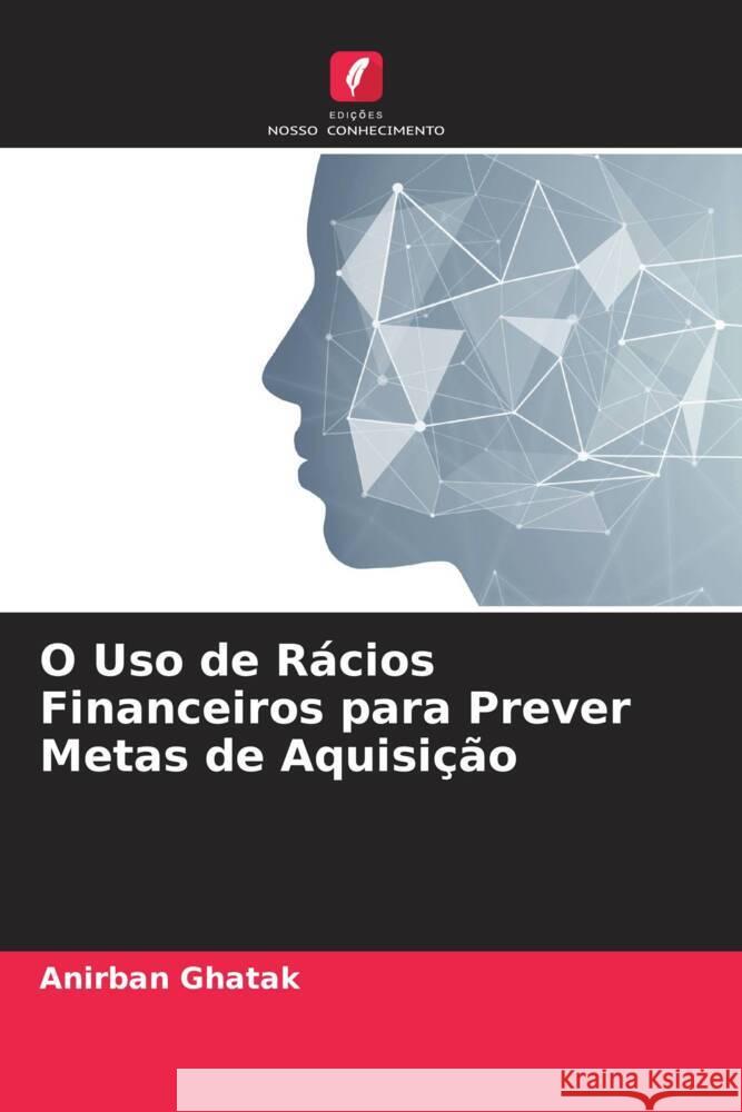 O Uso de Rácios Financeiros para Prever Metas de Aquisição Ghatak, Anirban 9786204510262