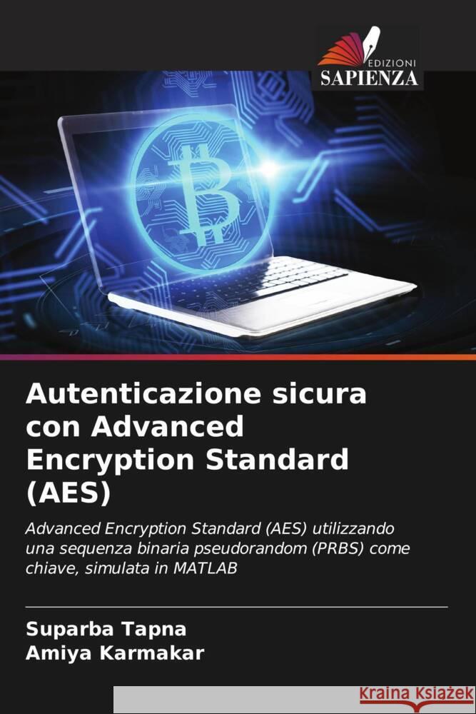 Autenticazione sicura con Advanced Encryption Standard (AES) Tapna, Suparba, Karmakar, Amiya 9786204510491 Edizioni Sapienza