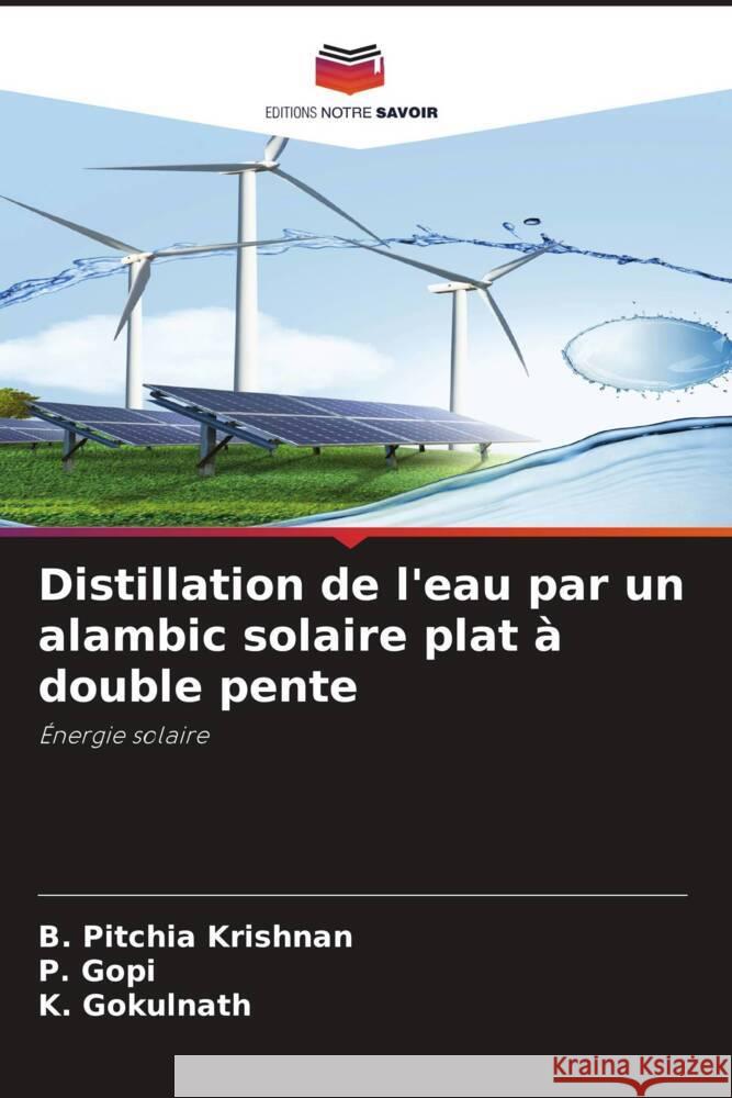 Distillation de l'eau par un alambic solaire plat à double pente Pitchia Krishnan, B., Gopi, P., Gokulnath, K. 9786204510590 Editions Notre Savoir