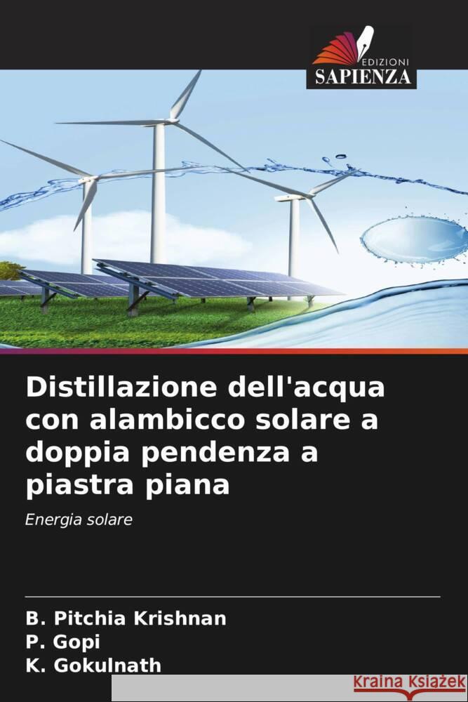 Distillazione dell'acqua con alambicco solare a doppia pendenza a piastra piana Pitchia Krishnan, B., Gopi, P., Gokulnath, K. 9786204510606 Edizioni Sapienza