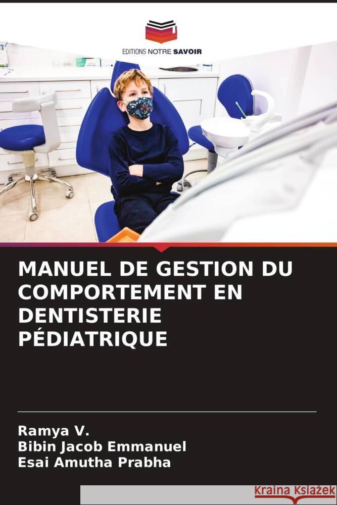 MANUEL DE GESTION DU COMPORTEMENT EN DENTISTERIE PÉDIATRIQUE V., Ramya, Emmanuel, Bibin Jacob, Prabha, Esai Amutha 9786204513362 Editions Notre Savoir