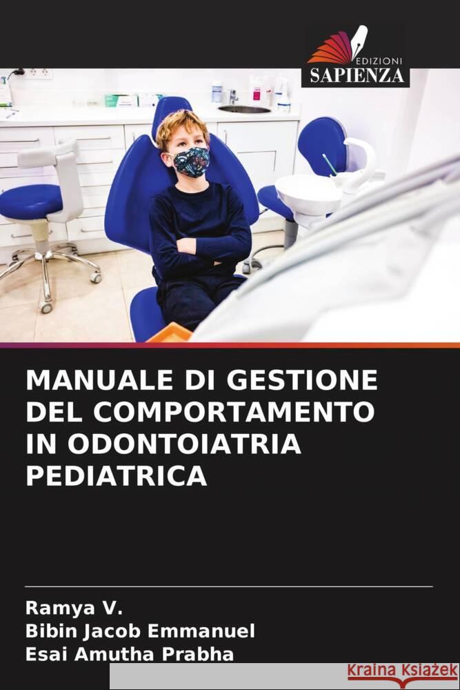 MANUALE DI GESTIONE DEL COMPORTAMENTO IN ODONTOIATRIA PEDIATRICA V., Ramya, Emmanuel, Bibin Jacob, Prabha, Esai Amutha 9786204513379 Edizioni Sapienza