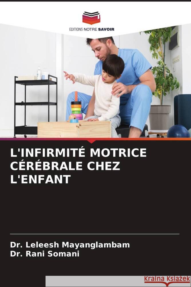 L'INFIRMITÉ MOTRICE CÉRÉBRALE CHEZ L'ENFANT Mayanglambam, Dr. Leleesh, Somani, Dr. Rani 9786204513522