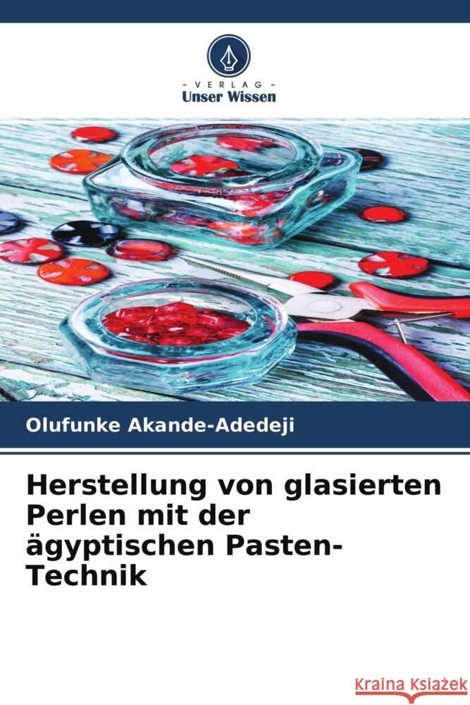 Herstellung von glasierten Perlen mit der ägyptischen Pasten-Technik Akande-Adedeji, Olufunke 9786204513683