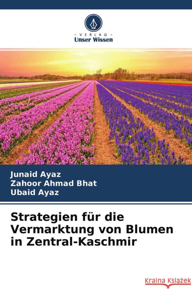 Strategien für die Vermarktung von Blumen in Zentral-Kaschmir Ayaz, Junaid, Bhat, Zahoor Ahmad, Ayaz, Ubaid 9786204514017