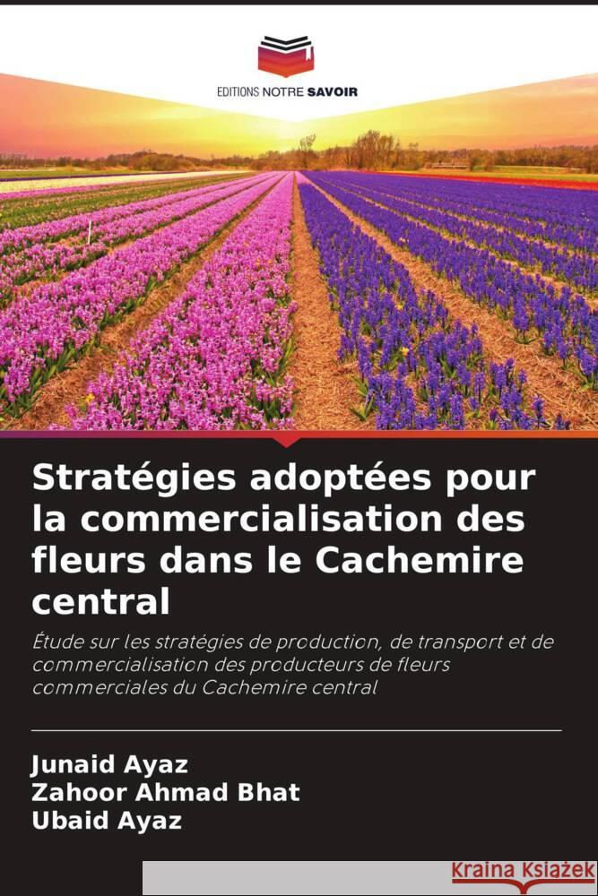 Stratégies adoptées pour la commercialisation des fleurs dans le Cachemire central Ayaz, Junaid, Bhat, Zahoor Ahmad, Ayaz, Ubaid 9786204514031